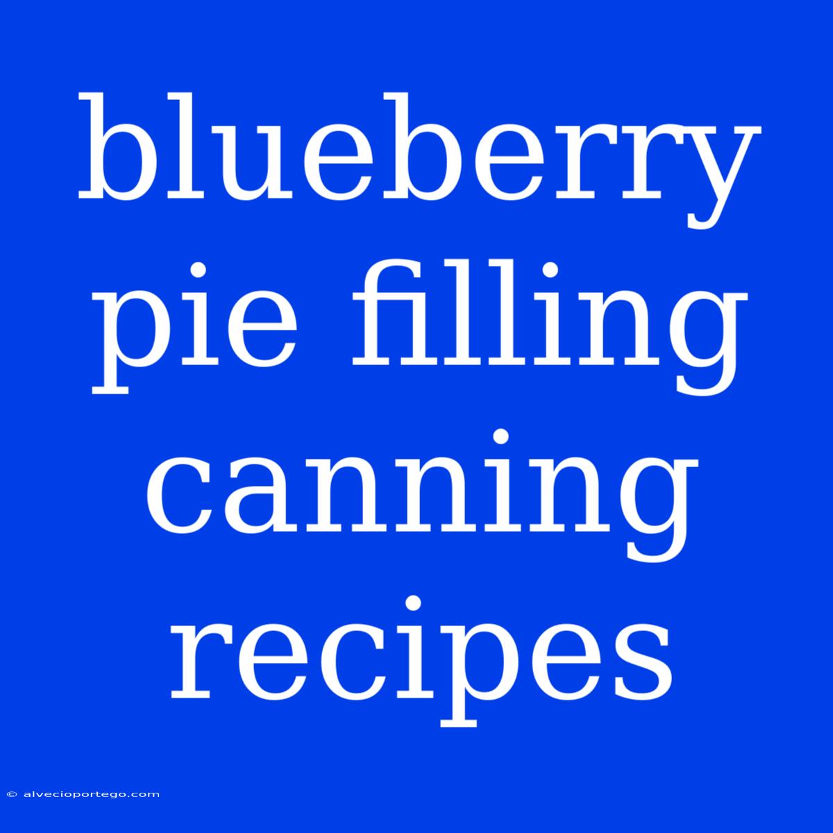 Blueberry Pie Filling Canning Recipes