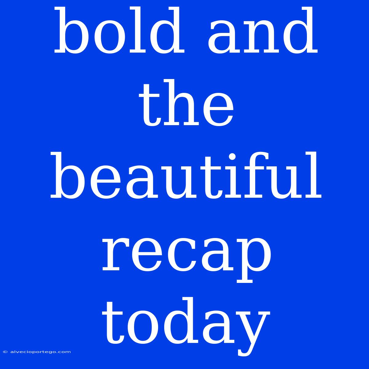 Bold And The Beautiful Recap Today