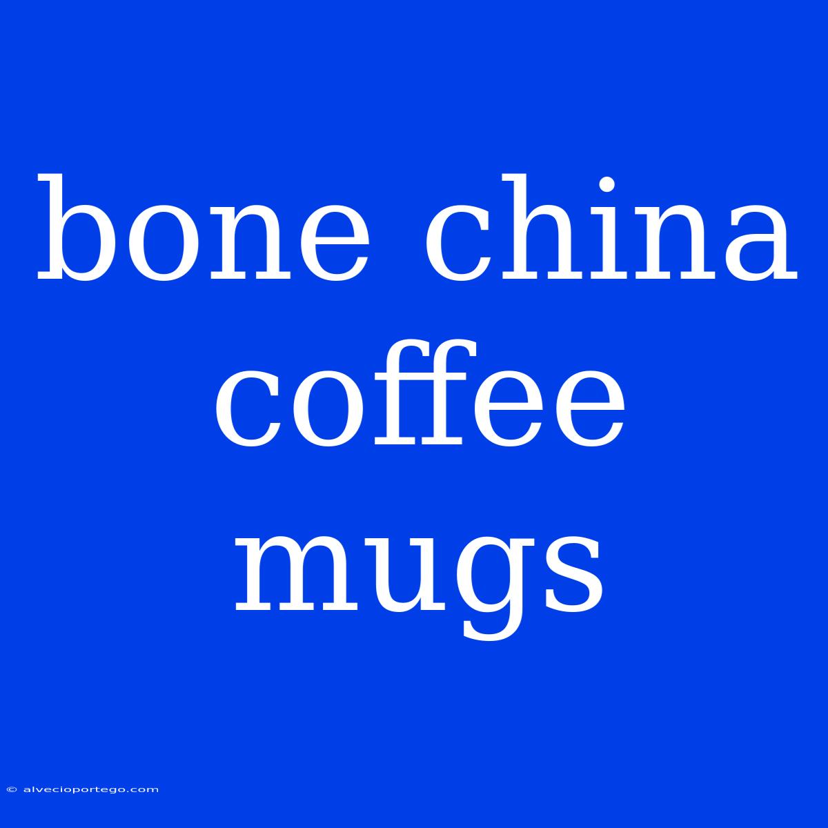 Bone China Coffee Mugs