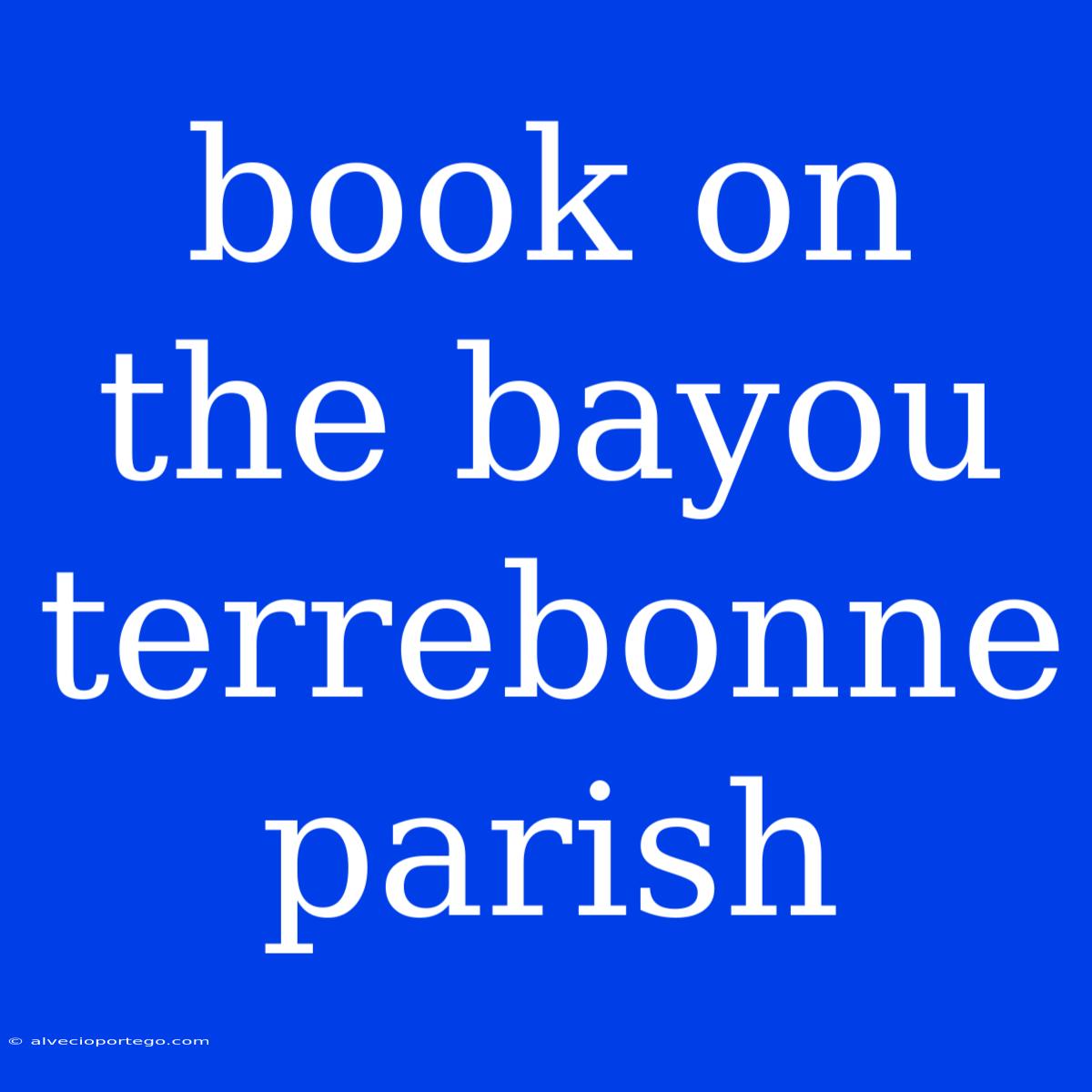 Book On The Bayou Terrebonne Parish