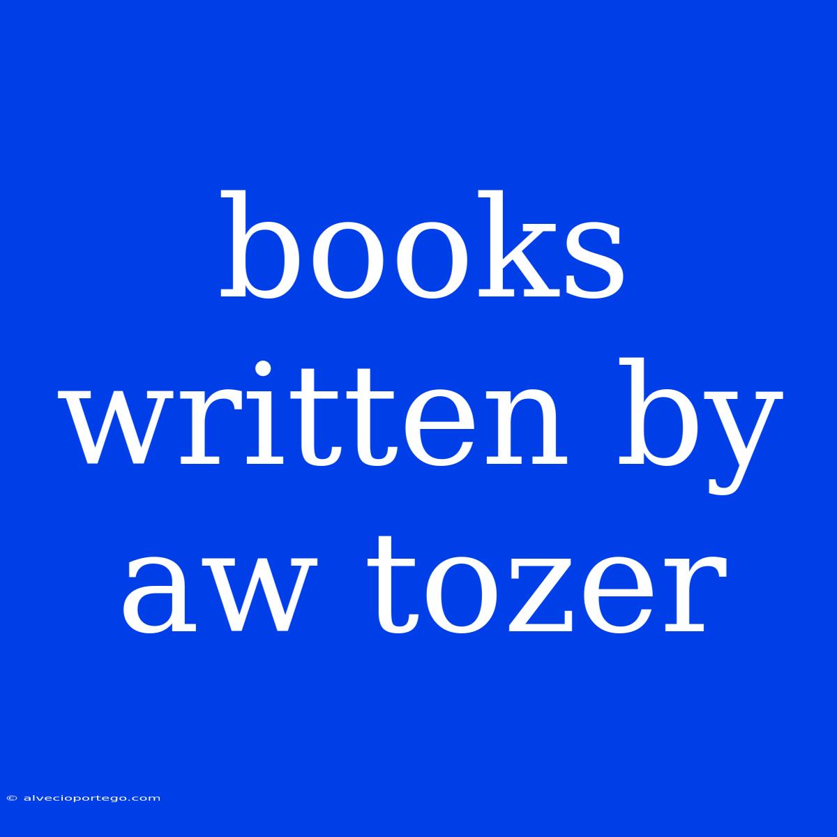 Books Written By Aw Tozer