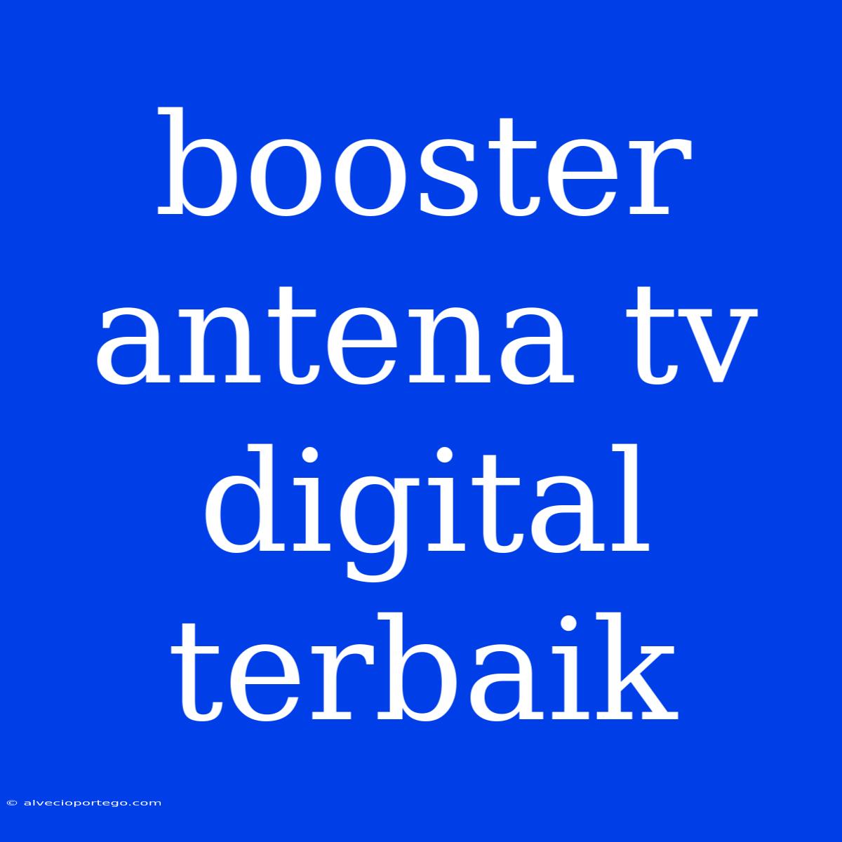 Booster Antena Tv Digital Terbaik