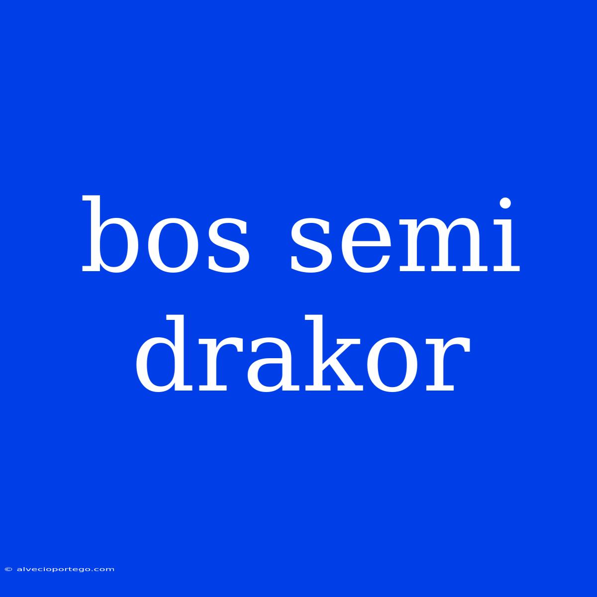 Bos Semi Drakor