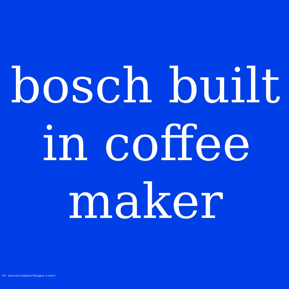 Bosch Built In Coffee Maker