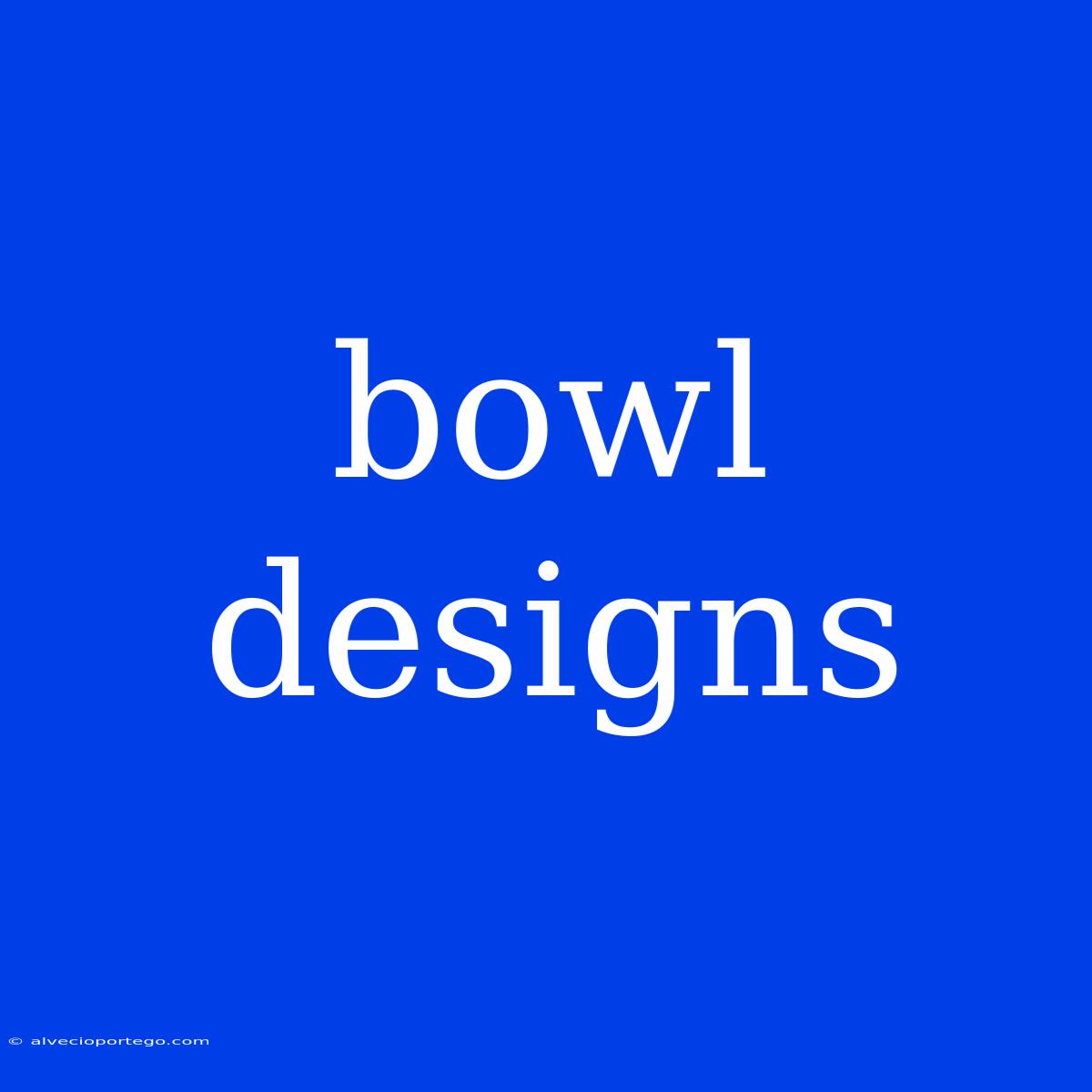 Bowl Designs