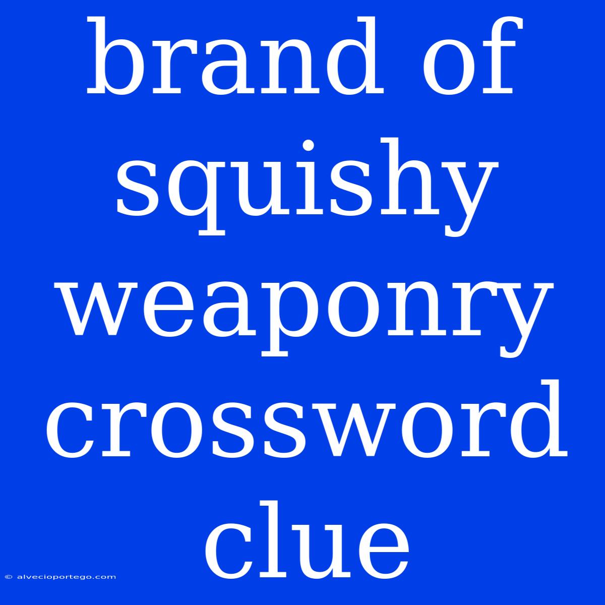 Brand Of Squishy Weaponry Crossword Clue