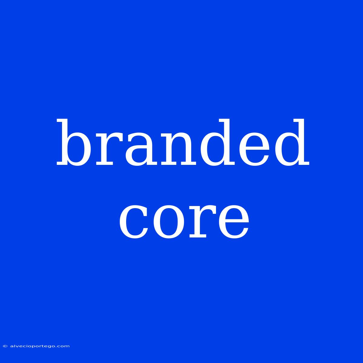 Branded Core