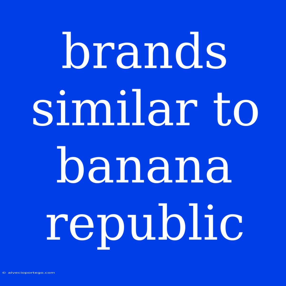 Brands Similar To Banana Republic