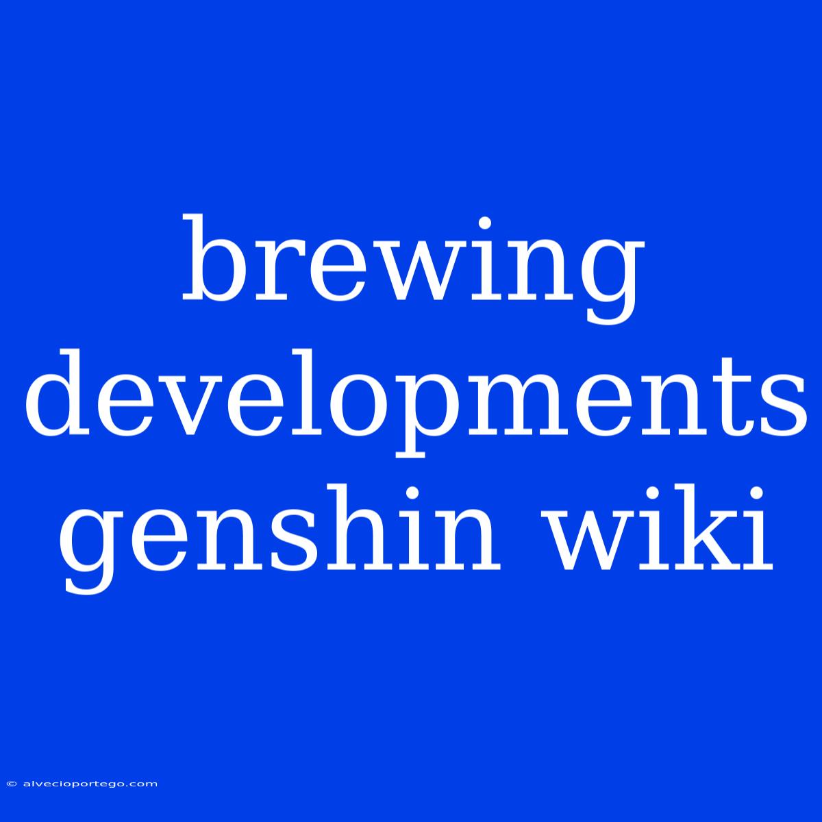 Brewing Developments Genshin Wiki