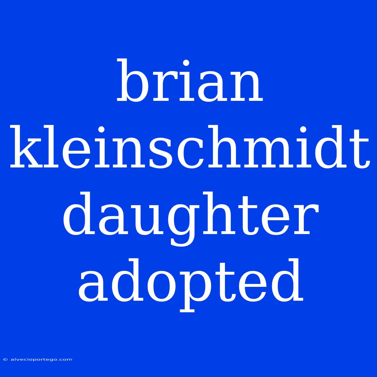 Brian Kleinschmidt Daughter Adopted