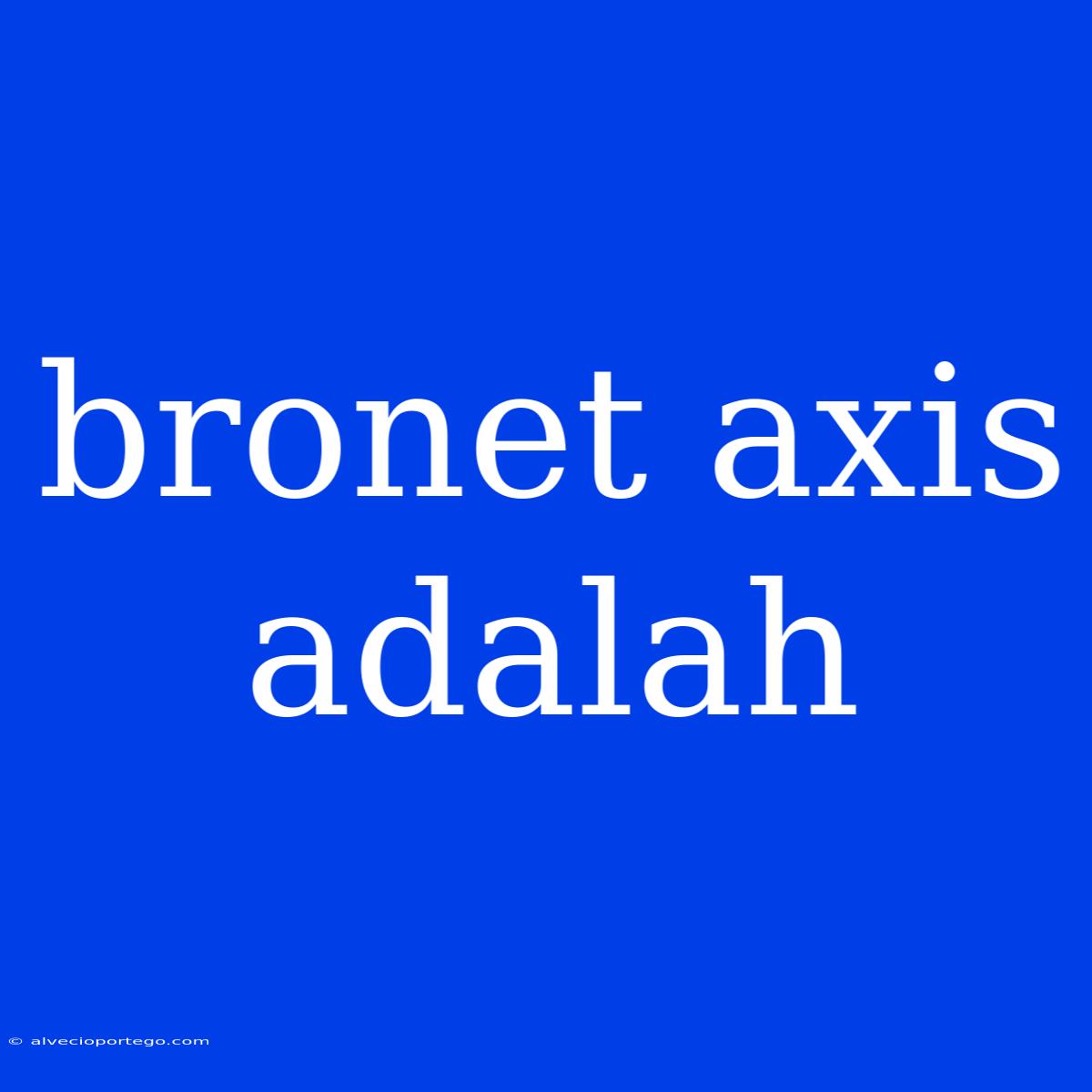 Bronet Axis Adalah