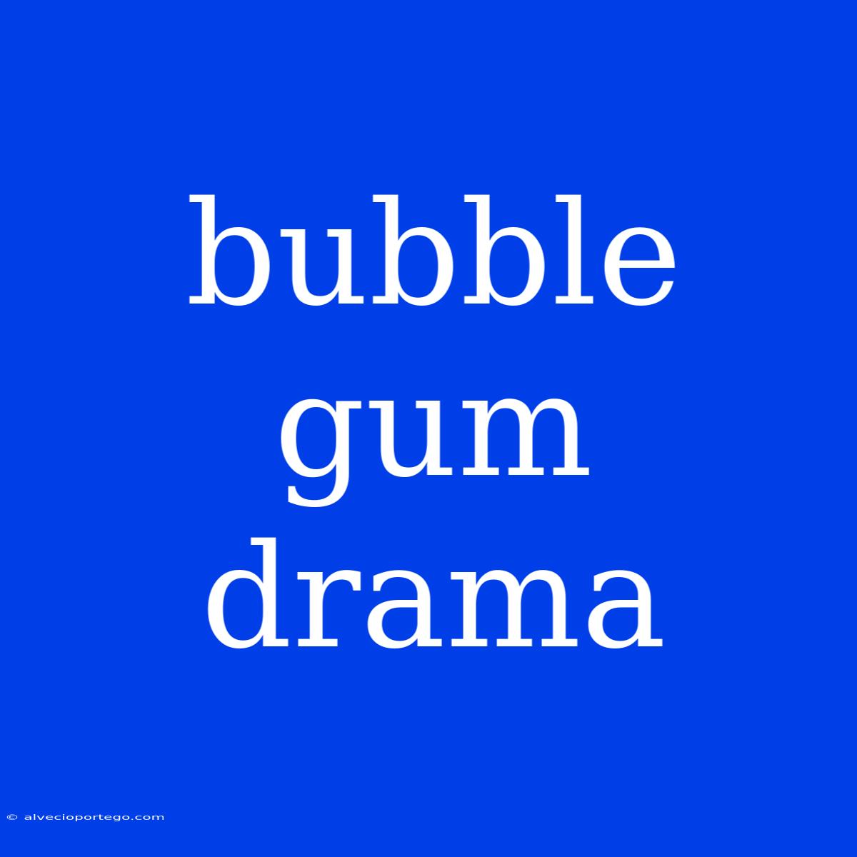 Bubble Gum Drama