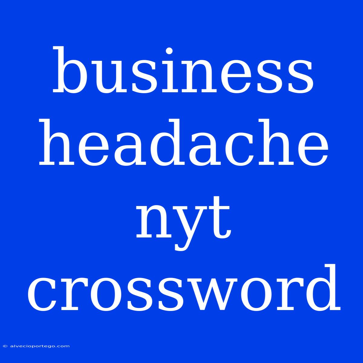 Business Headache Nyt Crossword