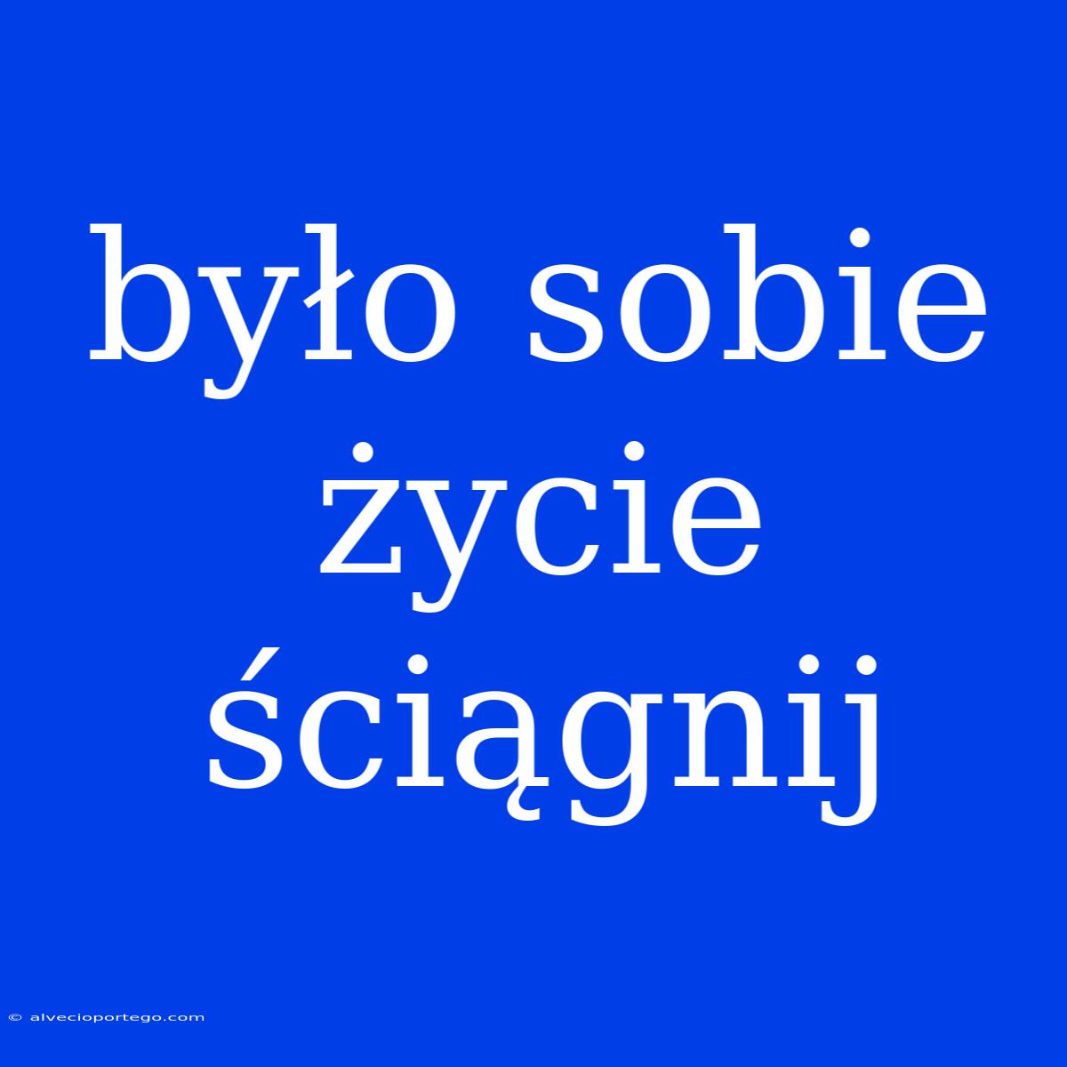 Było Sobie Życie Ściągnij