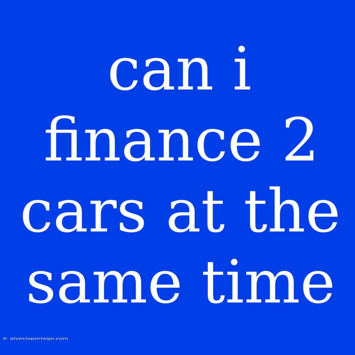 Can I Finance 2 Cars At The Same Time