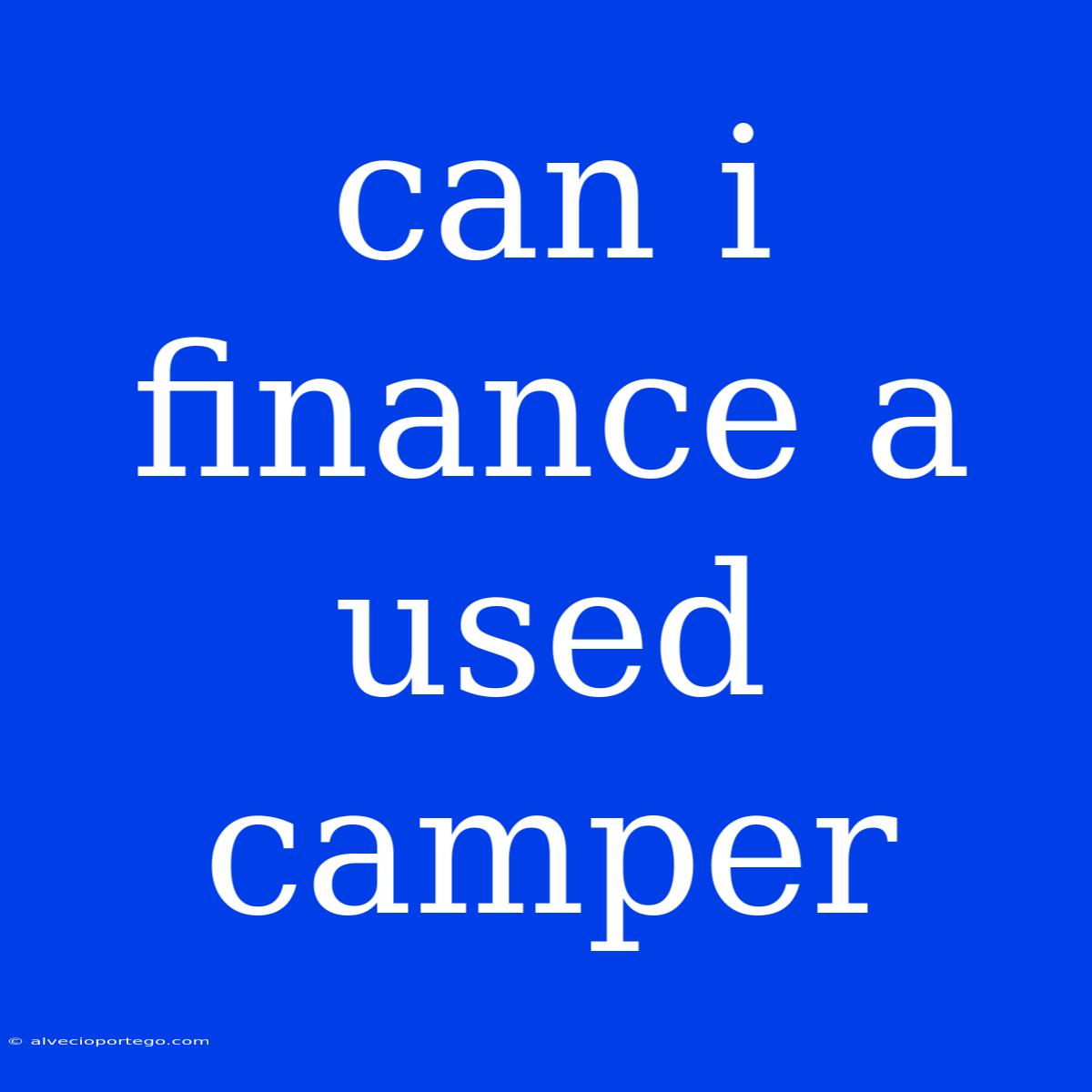 Can I Finance A Used Camper