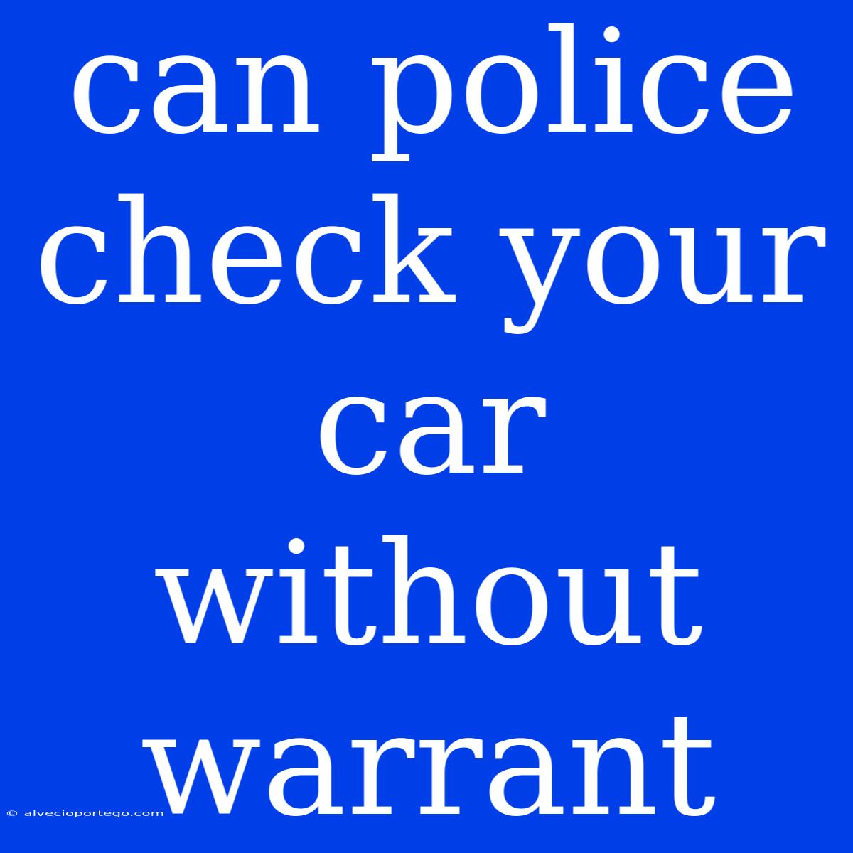 Can Police Check Your Car Without Warrant