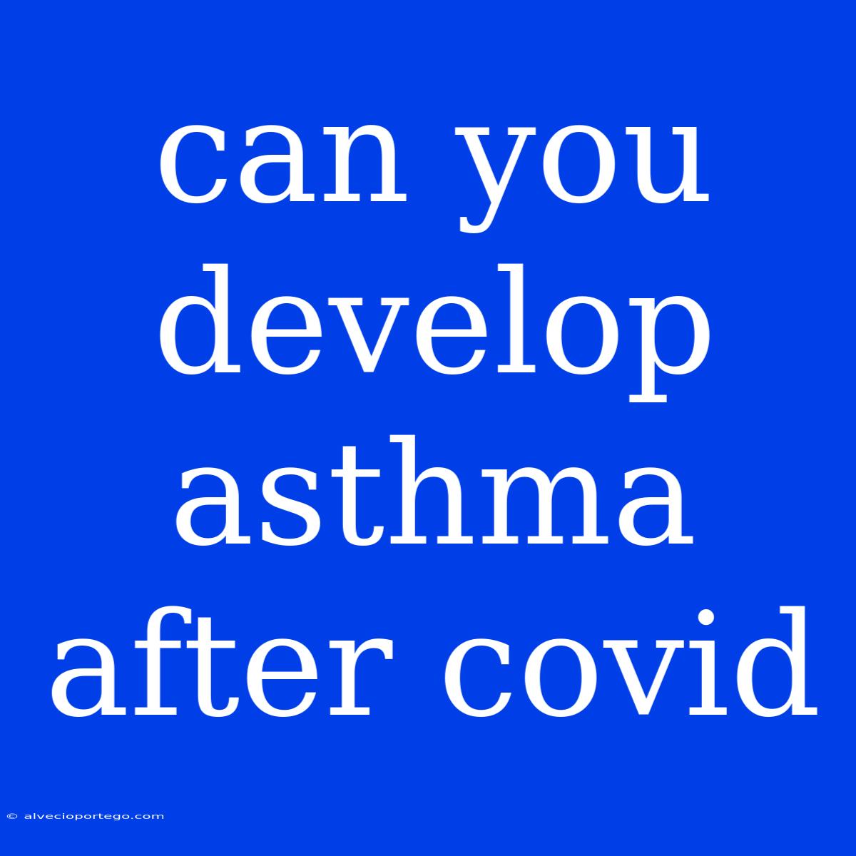 Can You Develop Asthma After Covid