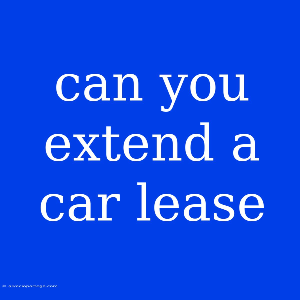 Can You Extend A Car Lease