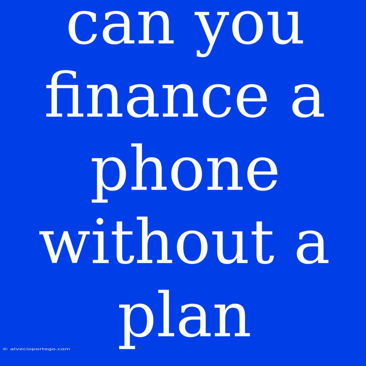 Can You Finance A Phone Without A Plan