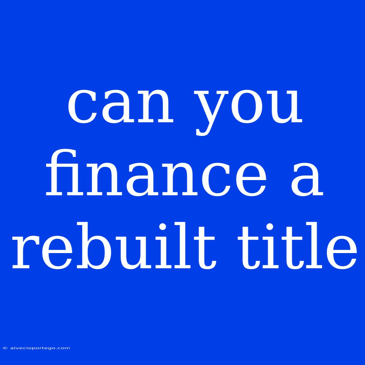 Can You Finance A Rebuilt Title