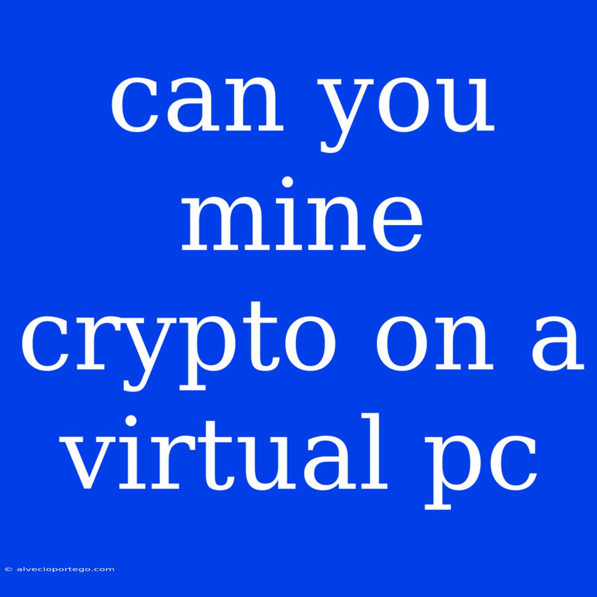 Can You Mine Crypto On A Virtual Pc