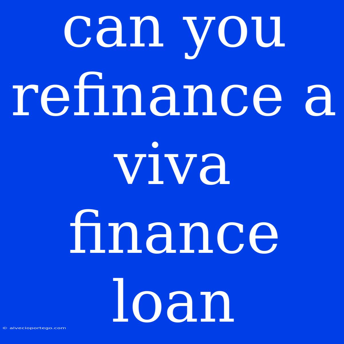 Can You Refinance A Viva Finance Loan