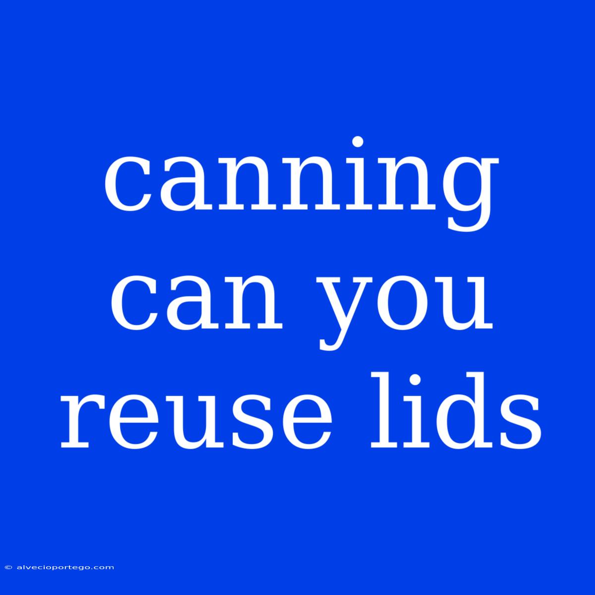 Canning Can You Reuse Lids