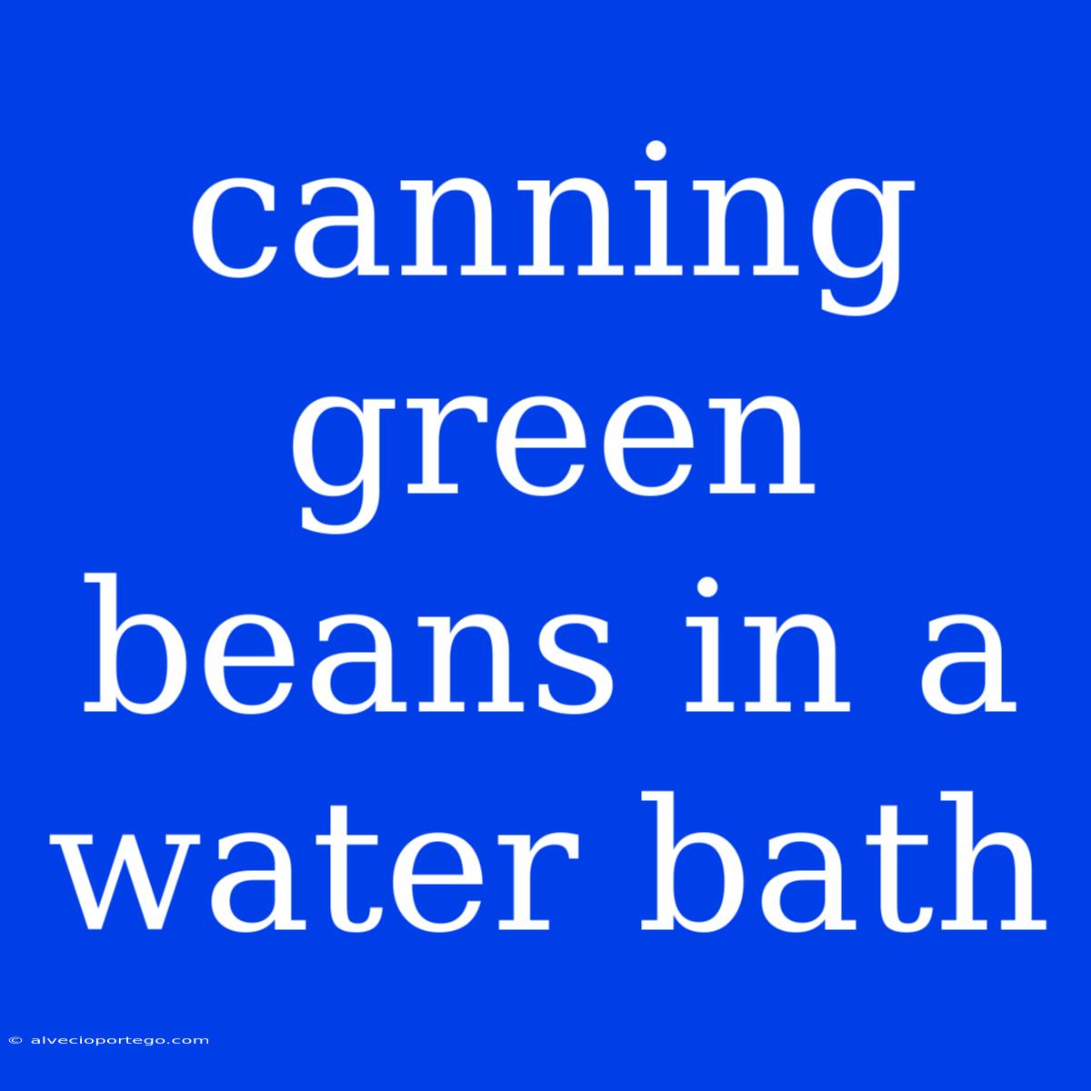 Canning Green Beans In A Water Bath