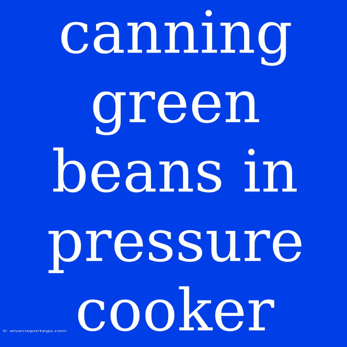 Canning Green Beans In Pressure Cooker