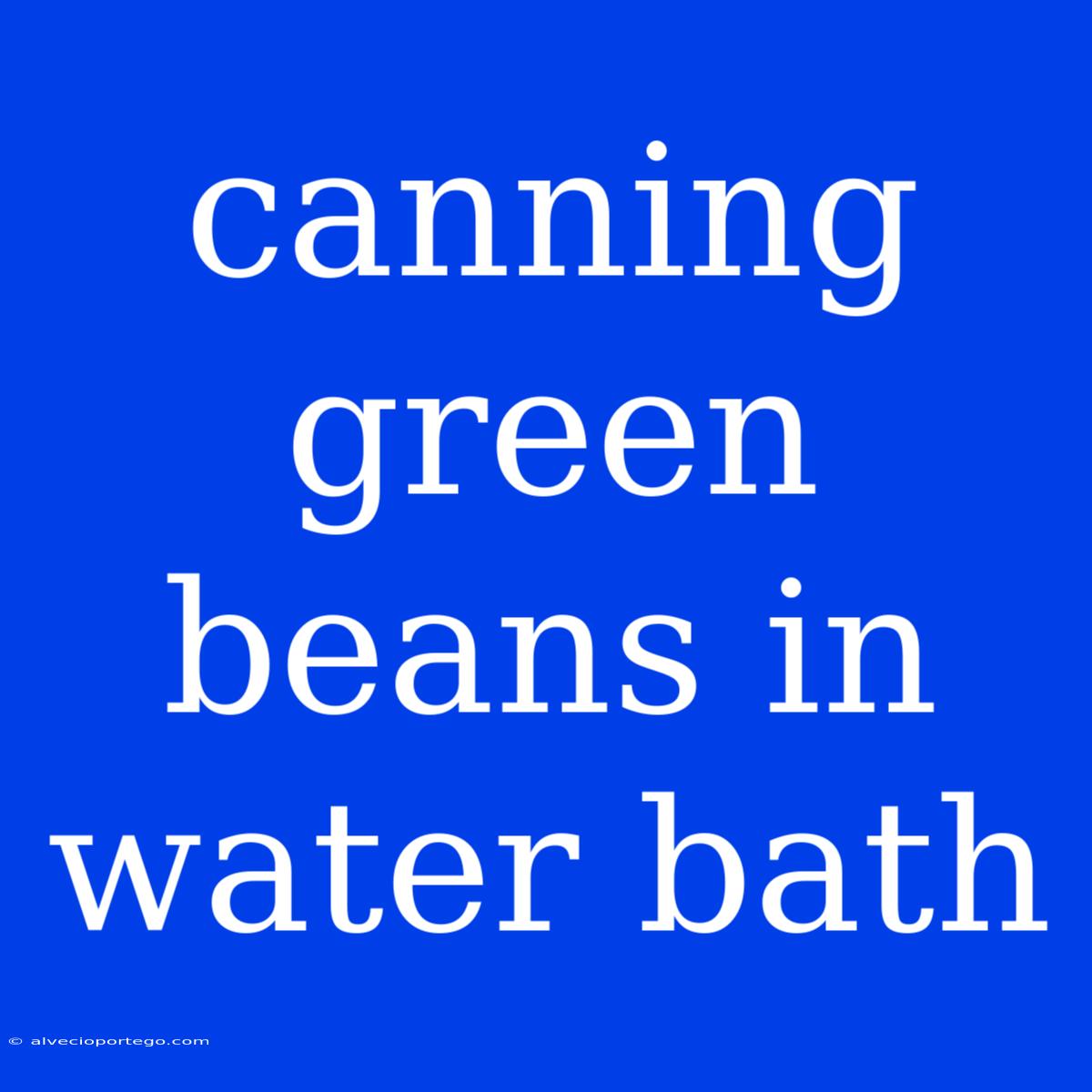 Canning Green Beans In Water Bath