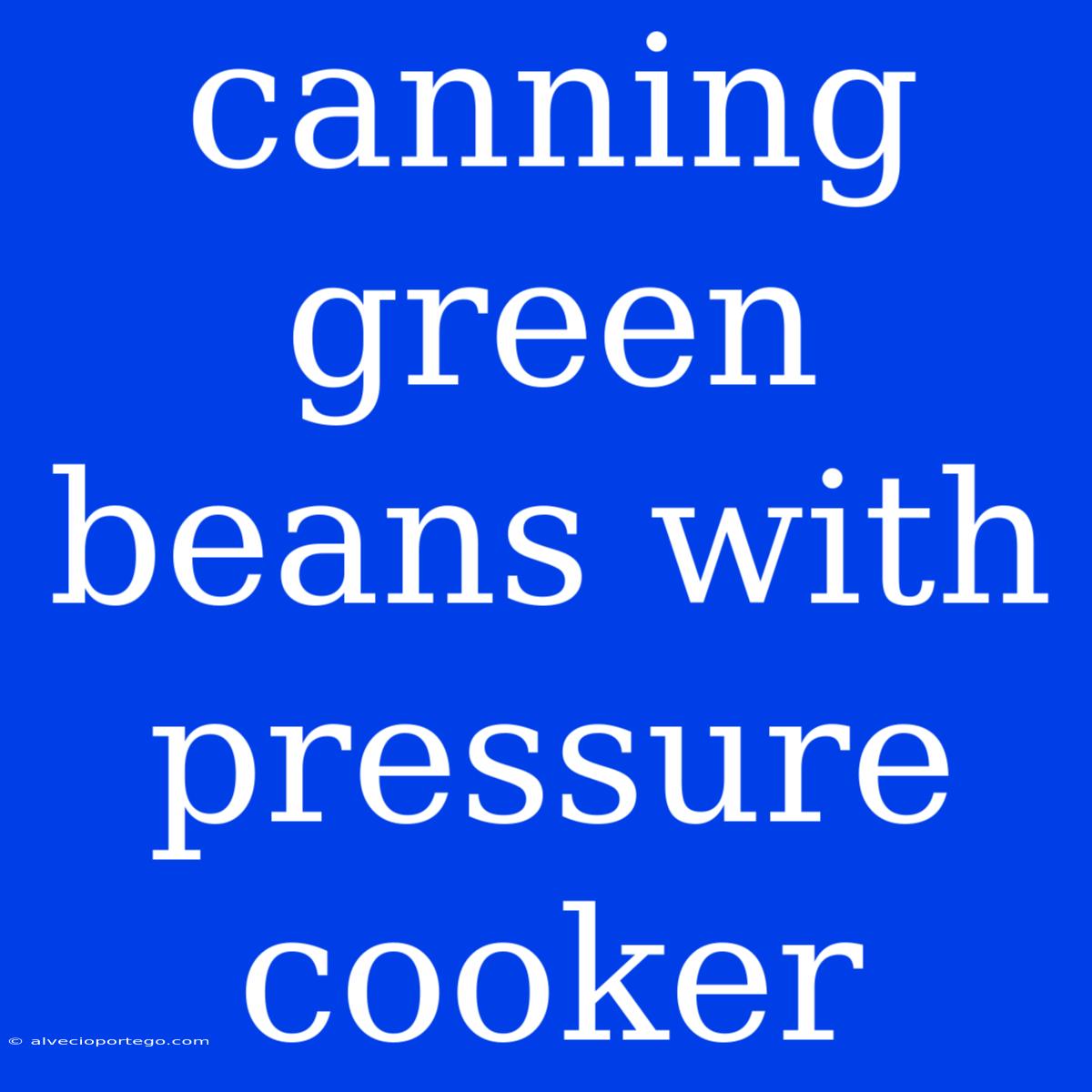 Canning Green Beans With Pressure Cooker