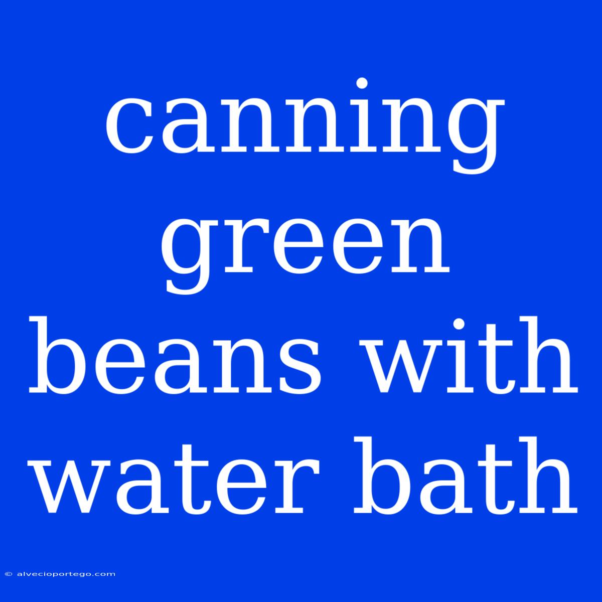 Canning Green Beans With Water Bath