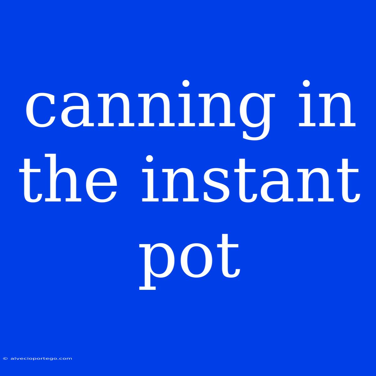 Canning In The Instant Pot