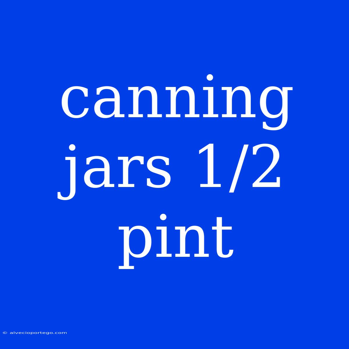 Canning Jars 1/2 Pint