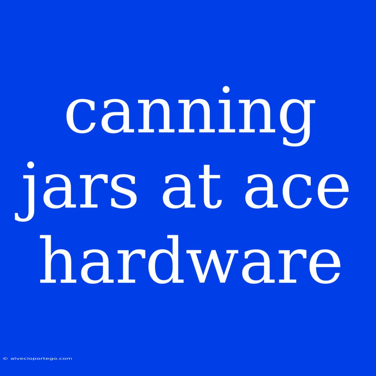 Canning Jars At Ace Hardware