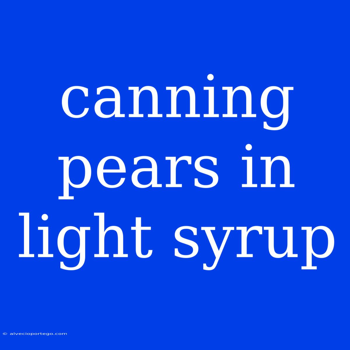 Canning Pears In Light Syrup