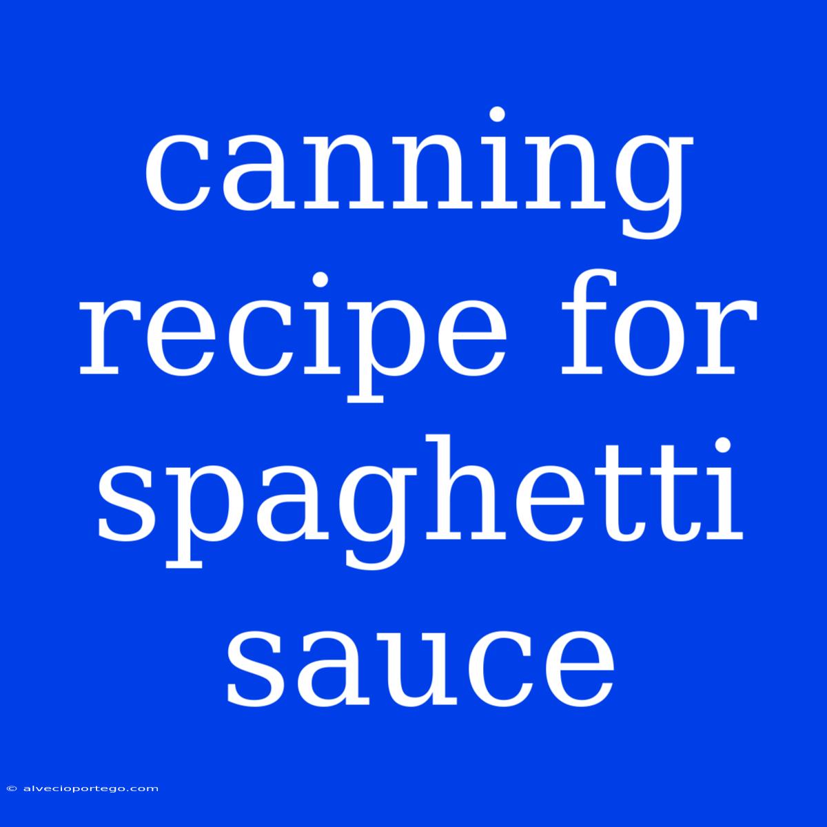 Canning Recipe For Spaghetti Sauce