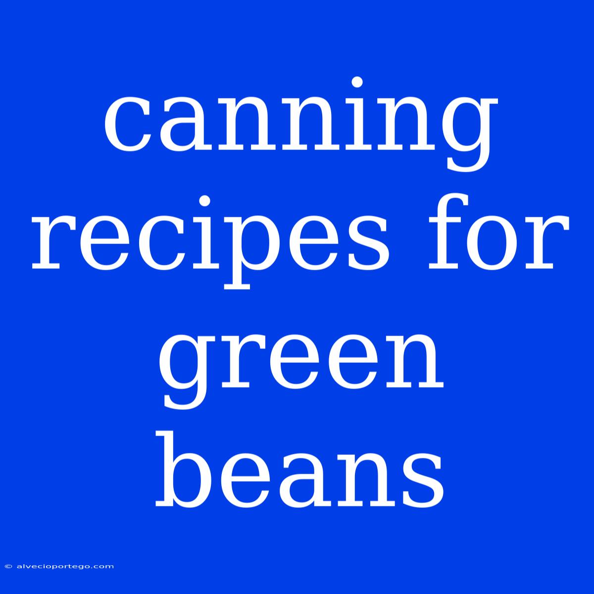 Canning Recipes For Green Beans