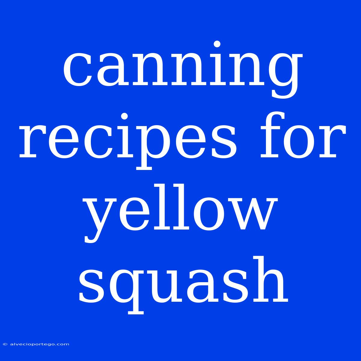 Canning Recipes For Yellow Squash