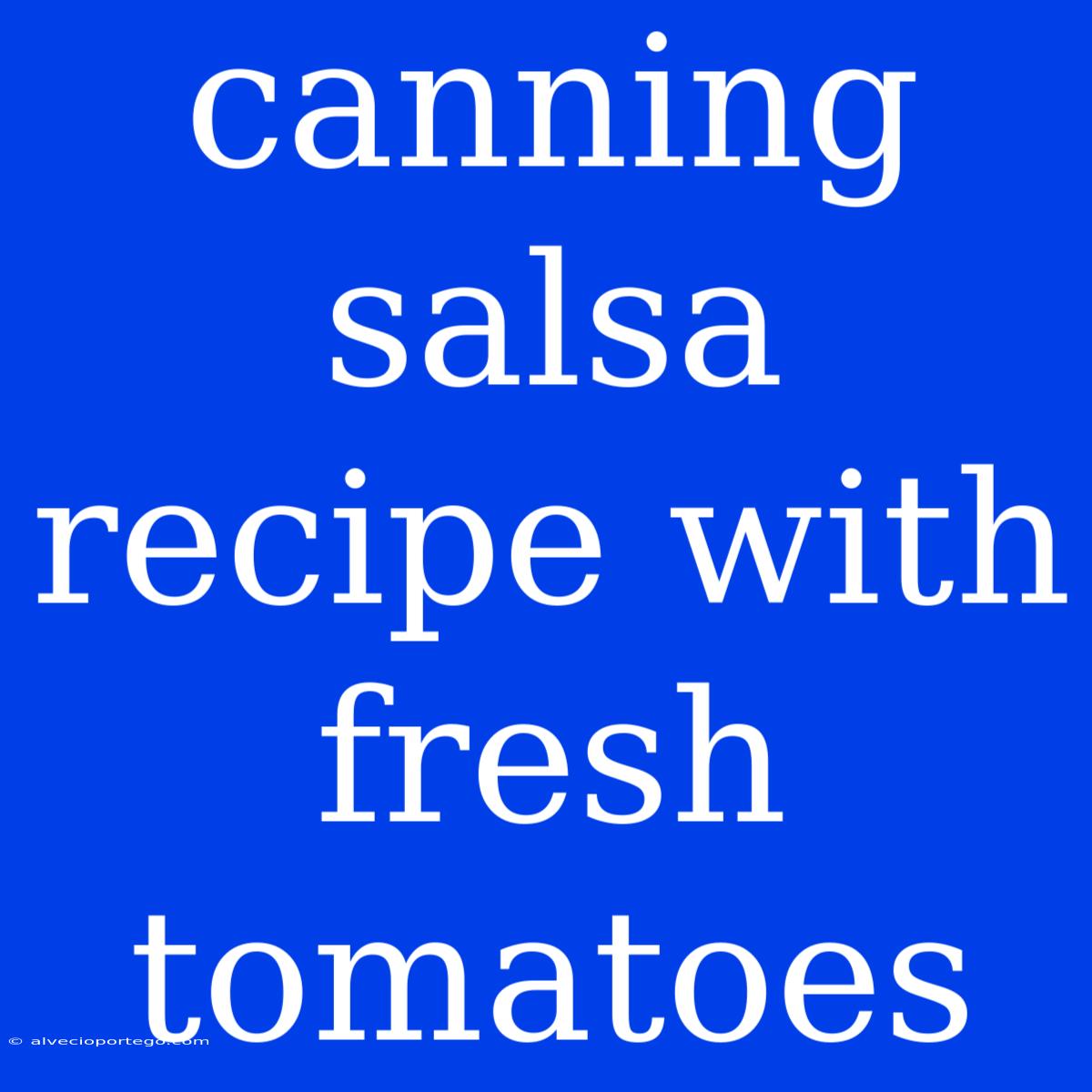 Canning Salsa Recipe With Fresh Tomatoes