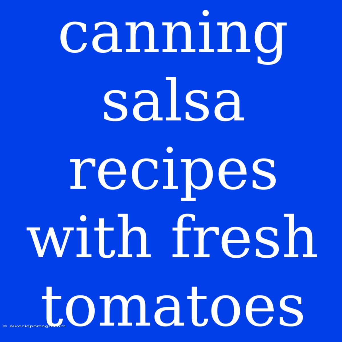 Canning Salsa Recipes With Fresh Tomatoes