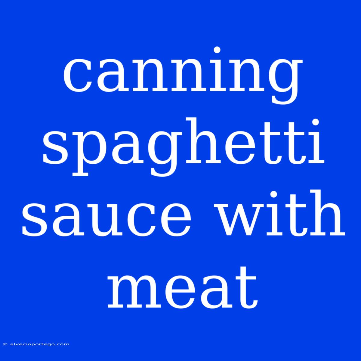 Canning Spaghetti Sauce With Meat