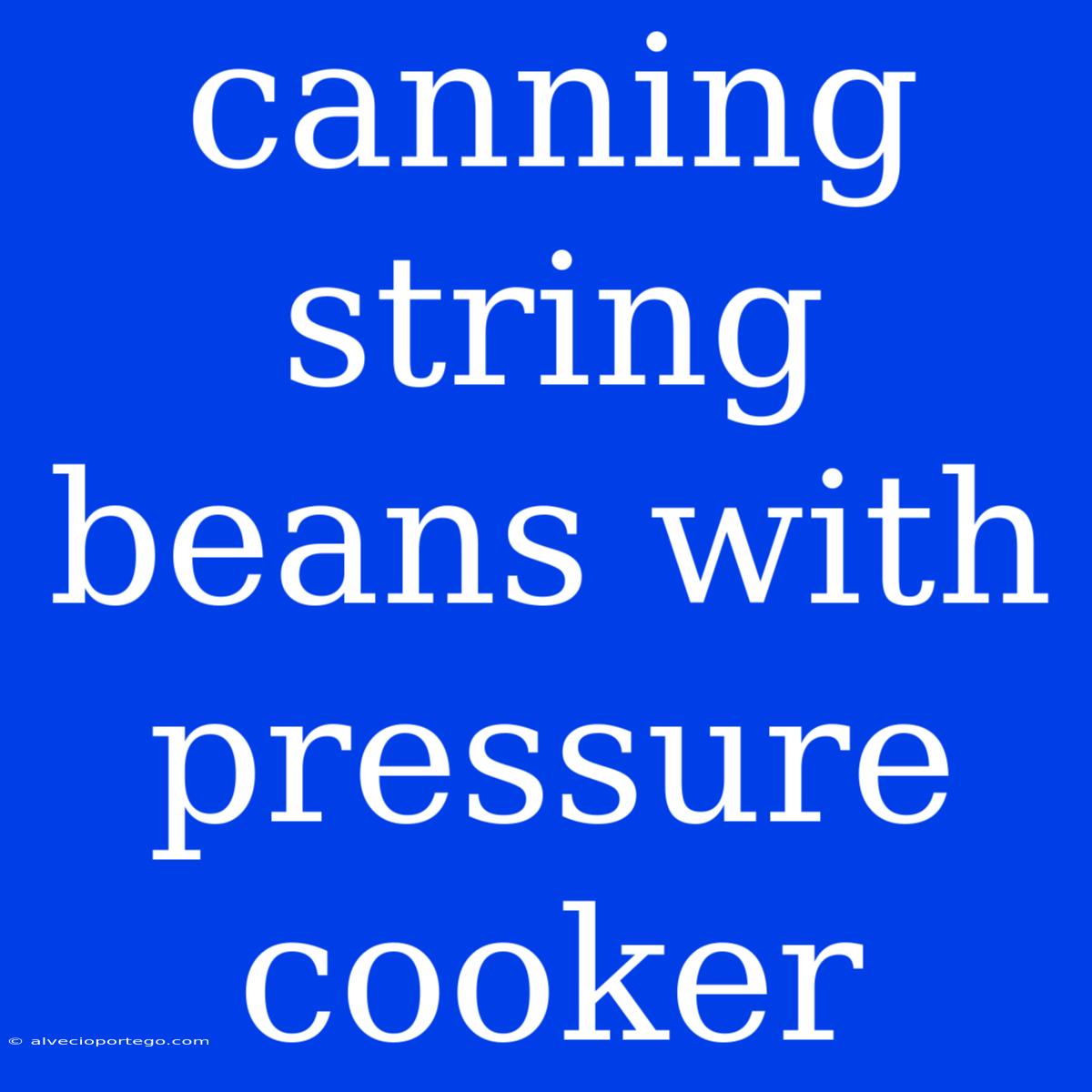 Canning String Beans With Pressure Cooker