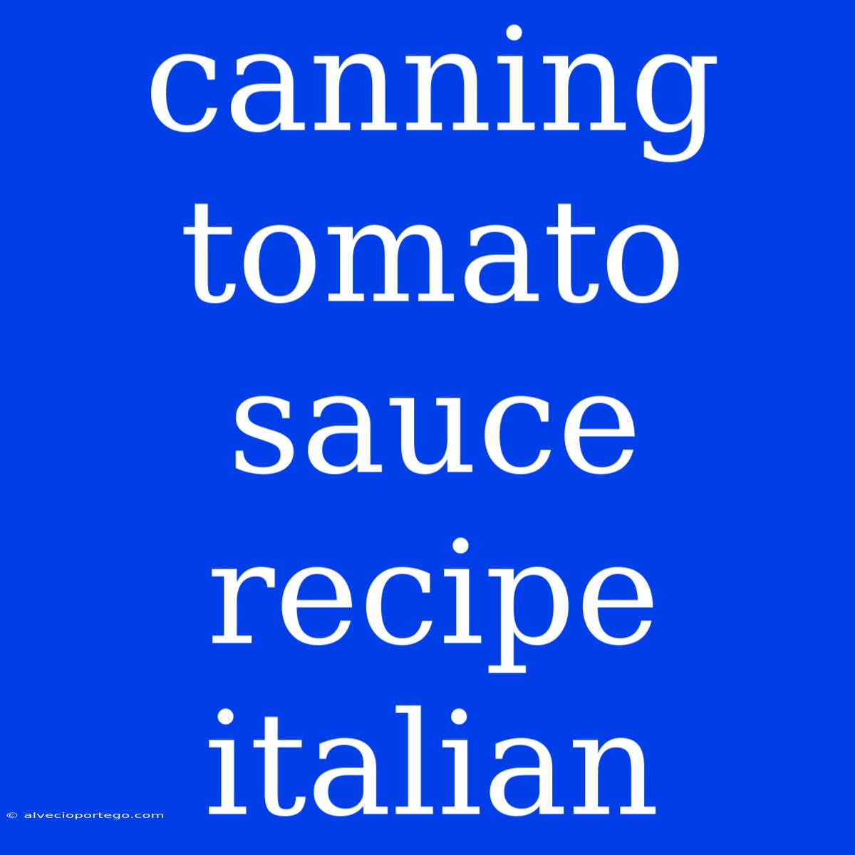 Canning Tomato Sauce Recipe Italian