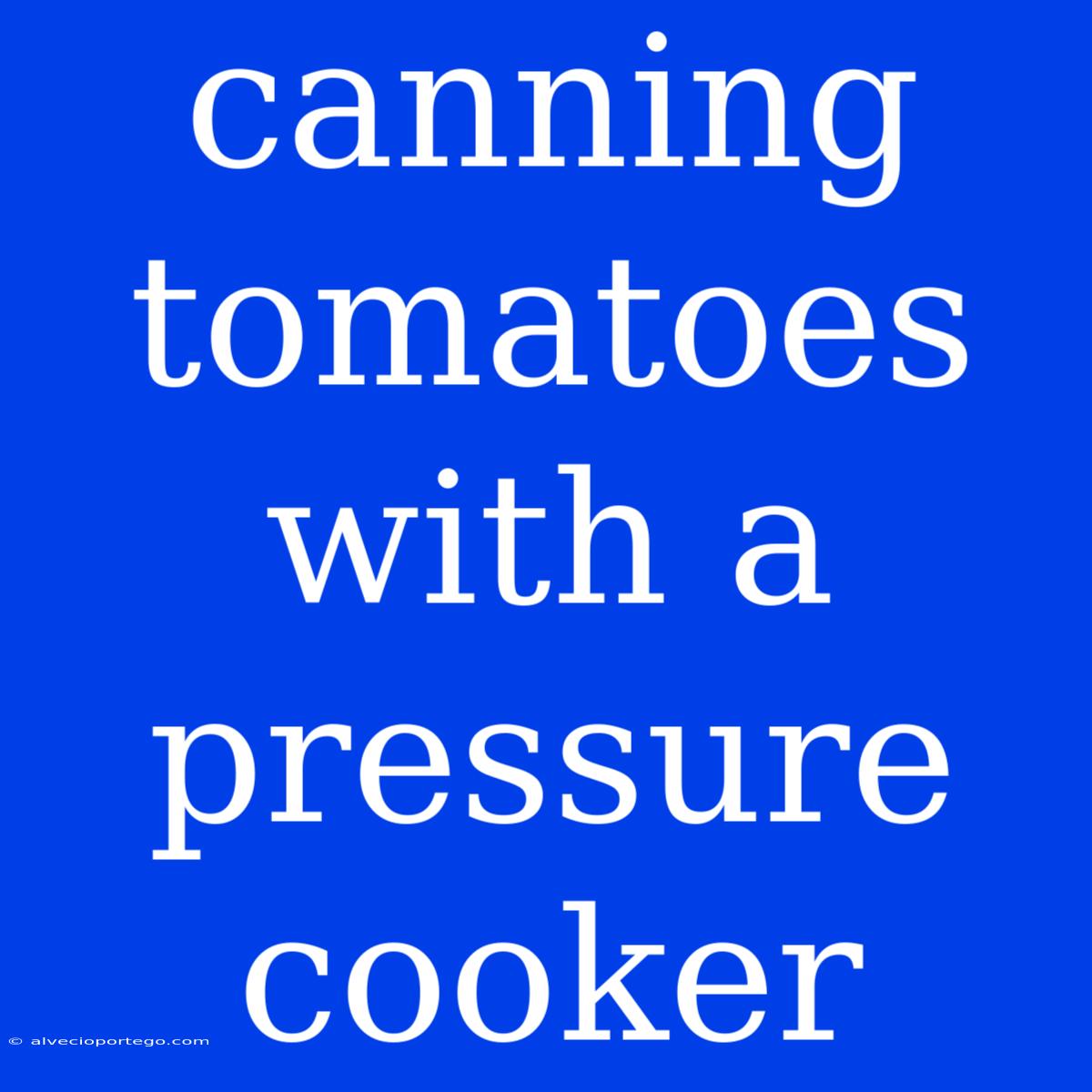 Canning Tomatoes With A Pressure Cooker