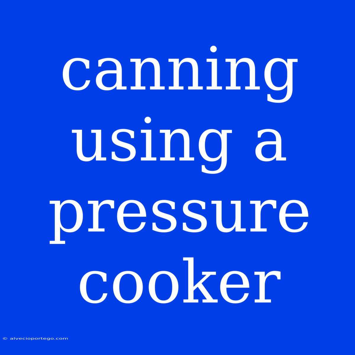 Canning Using A Pressure Cooker