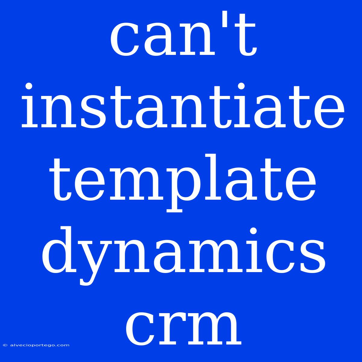 Can't Instantiate Template Dynamics Crm