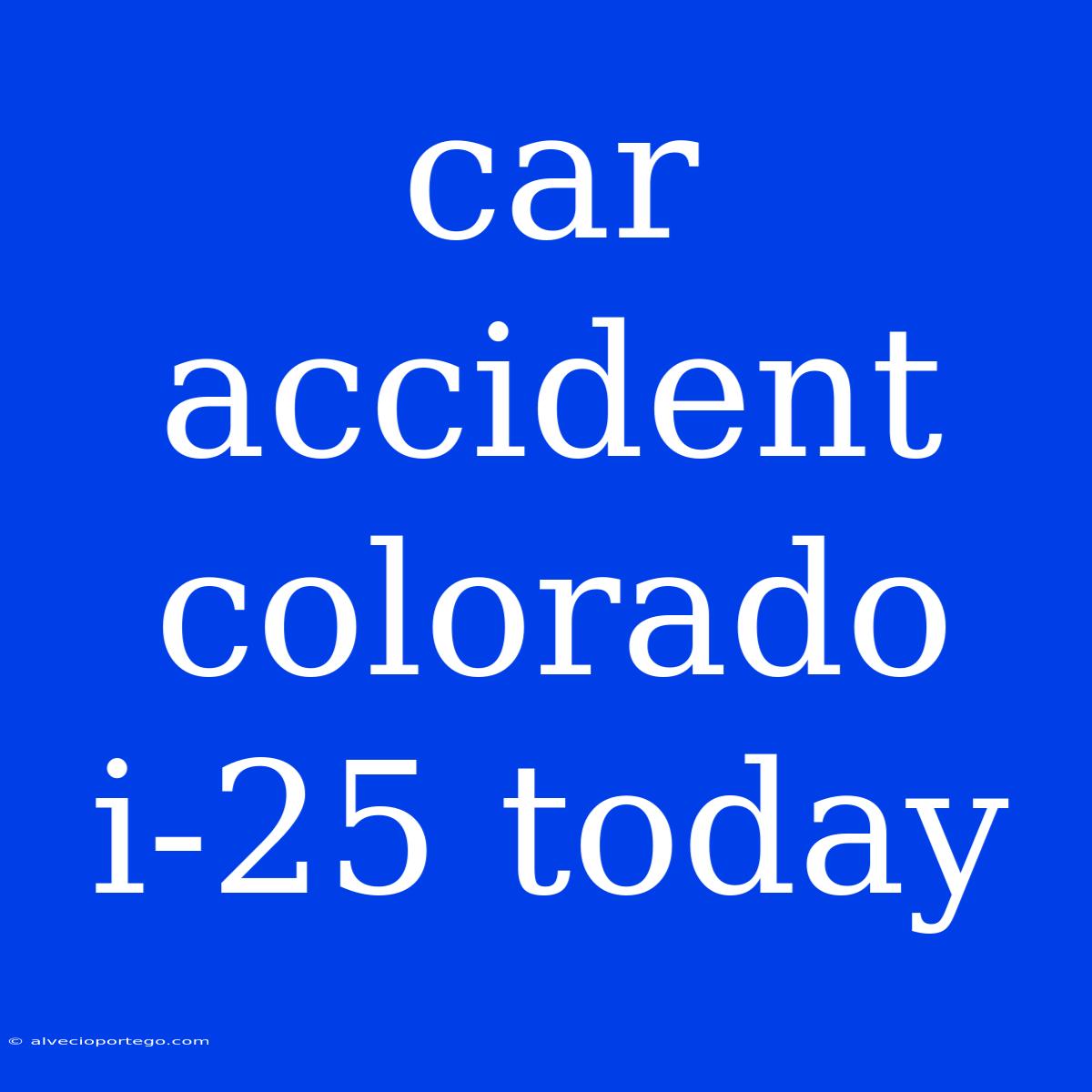 Car Accident Colorado I-25 Today