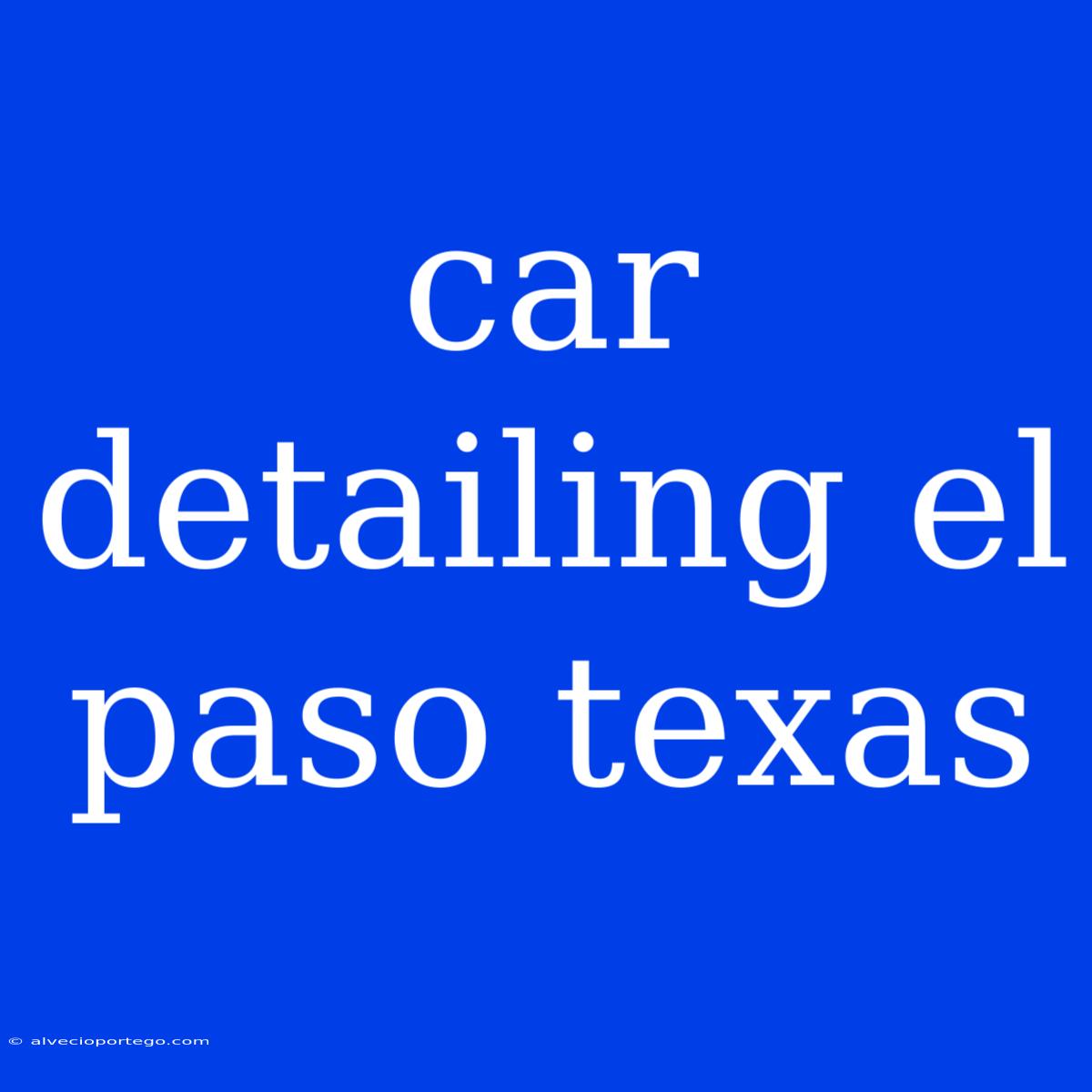 Car Detailing El Paso Texas